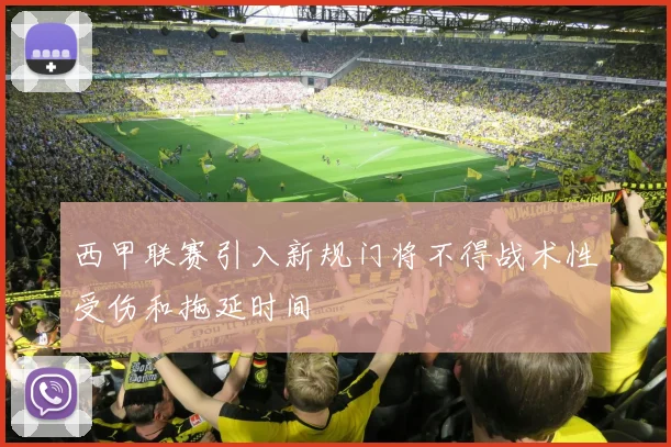 西甲联赛引入新规门将不得战术性受伤和拖延时间